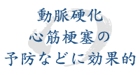 動脈硬化心筋梗塞の予防などに効果的